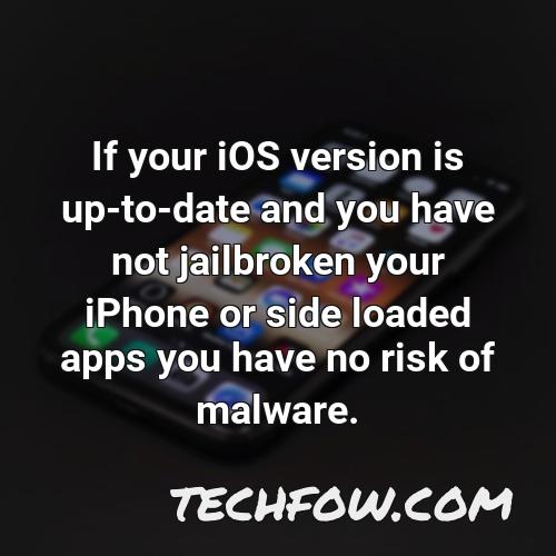 if your ios version is up to date and you have not jailbroken your iphone or side loaded apps you have no risk of malware 1