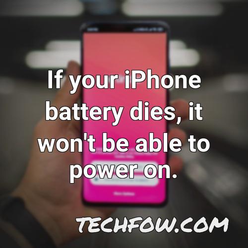 if your iphone battery dies it won t be able to power on
