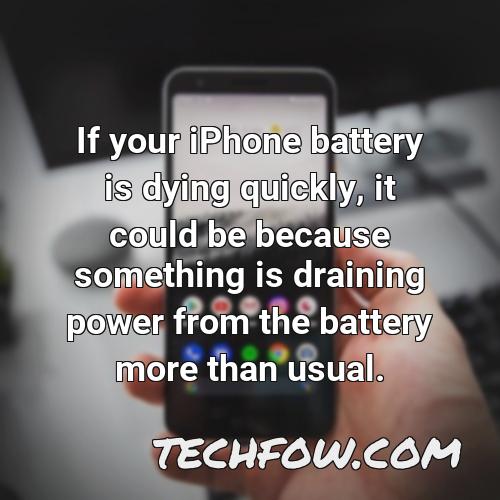 if your iphone battery is dying quickly it could be because something is draining power from the battery more than usual