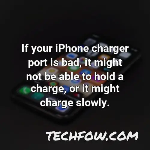 if your iphone charger port is bad it might not be able to hold a charge or it might charge slowly