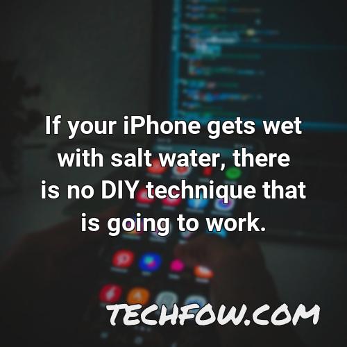 if your iphone gets wet with salt water there is no diy technique that is going to work