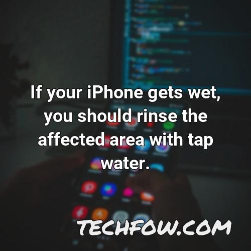 if your iphone gets wet you should rinse the affected area with tap water