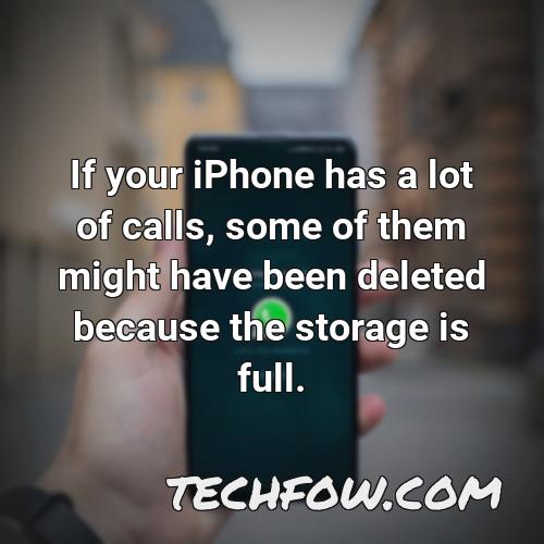 if your iphone has a lot of calls some of them might have been deleted because the storage is full