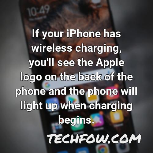 if your iphone has wireless charging you ll see the apple logo on the back of the phone and the phone will light up when charging begins