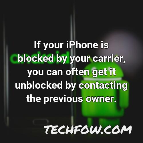 if your iphone is blocked by your carrier you can often get it unblocked by contacting the previous owner