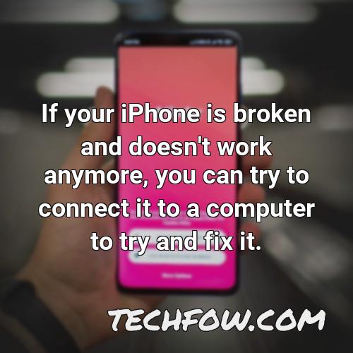 if your iphone is broken and doesn t work anymore you can try to connect it to a computer to try and fix it