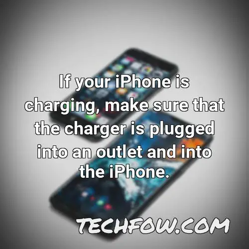 if your iphone is charging make sure that the charger is plugged into an outlet and into the iphone