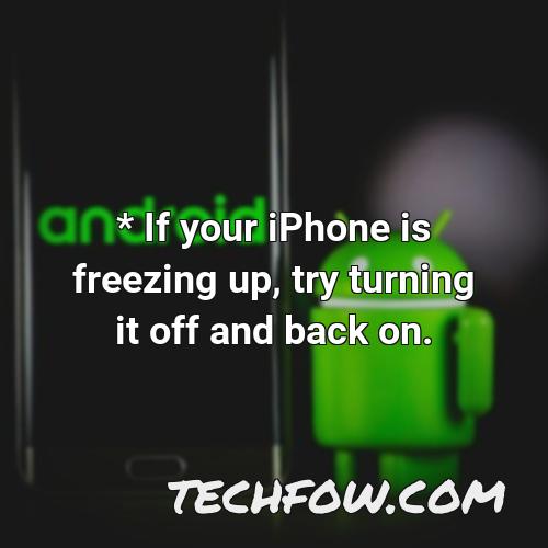 if your iphone is freezing up try turning it off and back on