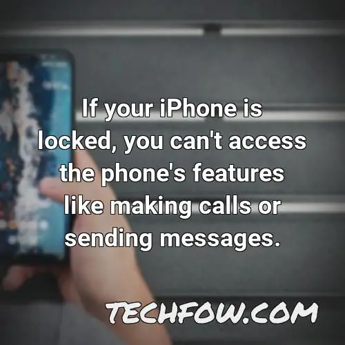 if your iphone is locked you can t access the phone s features like making calls or sending messages