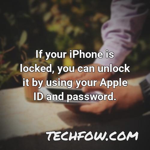 if your iphone is locked you can unlock it by using your apple id and password