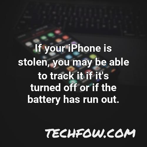 if your iphone is stolen you may be able to track it if it s turned off or if the battery has run out