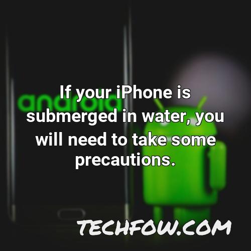 if your iphone is submerged in water you will need to take some precautions