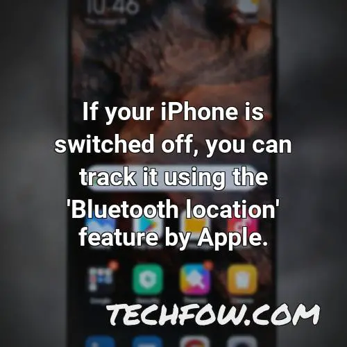 if your iphone is switched off you can track it using the bluetooth location feature by apple