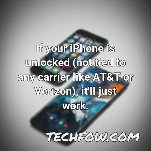 if your iphone is unlocked not tied to any carrier like at t or verizon it ll just work