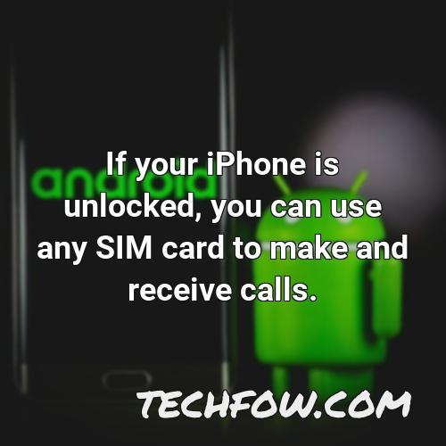 if your iphone is unlocked you can use any sim card to make and receive calls