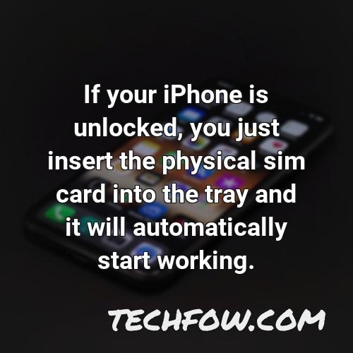 if your iphone is unlocked you just insert the physical sim card into the tray and it will automatically start working