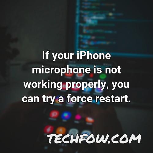 if your iphone microphone is not working properly you can try a force restart