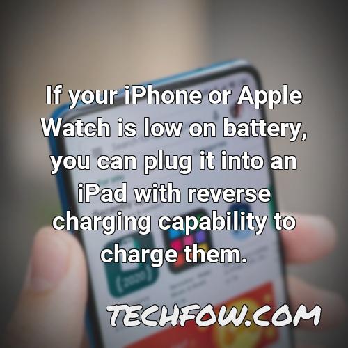 if your iphone or apple watch is low on battery you can plug it into an ipad with reverse charging capability to charge them 1