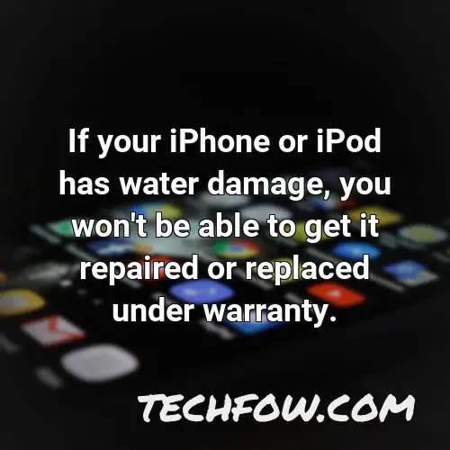 if your iphone or ipod has water damage you won t be able to get it repaired or replaced under warranty