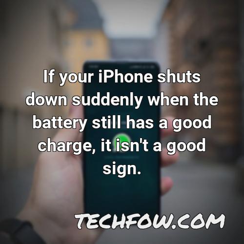 if your iphone shuts down suddenly when the battery still has a good charge it isn t a good sign