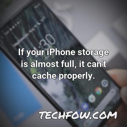 if your iphone storage is almost full it can t cache properly