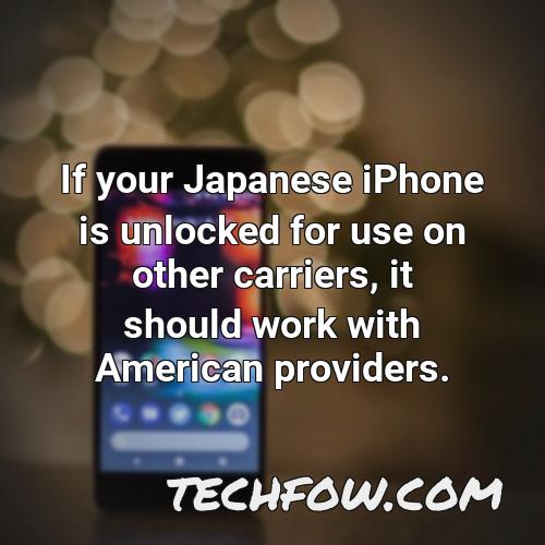 if your japanese iphone is unlocked for use on other carriers it should work with american providers 1