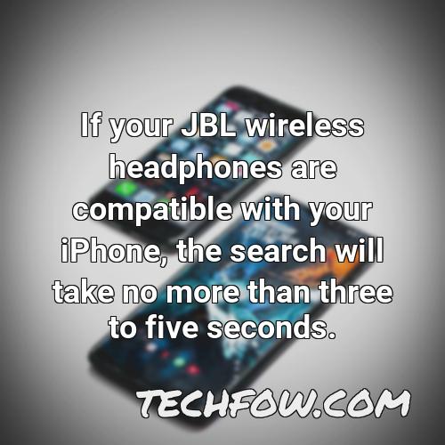 if your jbl wireless headphones are compatible with your iphone the search will take no more than three to five seconds