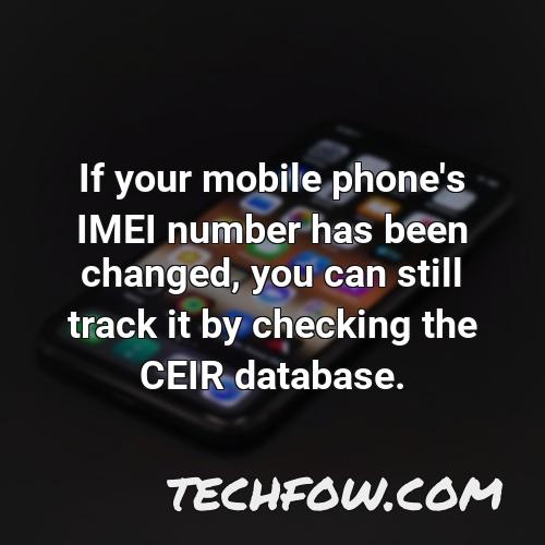 if your mobile phone s imei number has been changed you can still track it by checking the ceir database