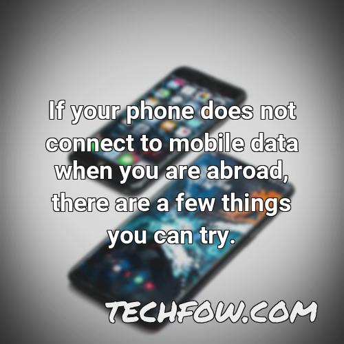 if your phone does not connect to mobile data when you are abroad there are a few things you can try