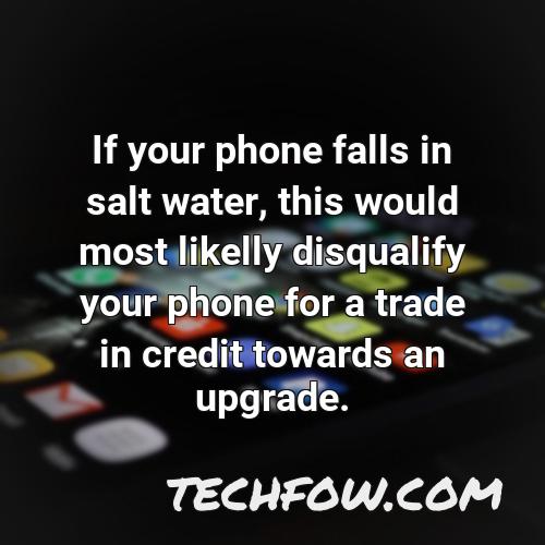 if your phone falls in salt water this would most likelly disqualify your phone for a trade in credit towards an upgrade