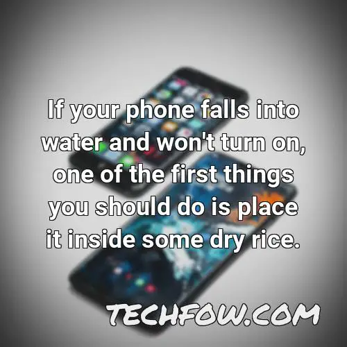 if your phone falls into water and won t turn on one of the first things you should do is place it inside some dry rice