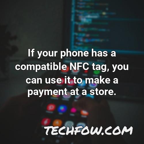 if your phone has a compatible nfc tag you can use it to make a payment at a store