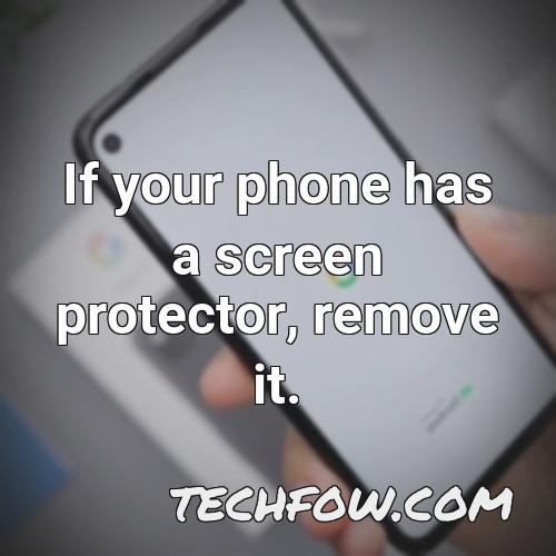 if your phone has a screen protector remove it