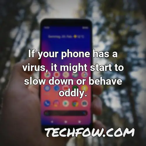 if your phone has a virus it might start to slow down or behave oddly