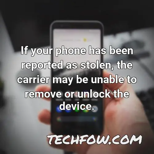 if your phone has been reported as stolen the carrier may be unable to remove or unlock the device