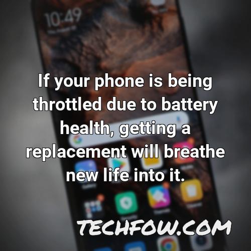 if your phone is being throttled due to battery health getting a replacement will breathe new life into it