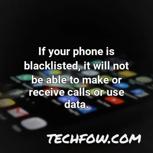 if your phone is blacklisted it will not be able to make or receive calls or use data