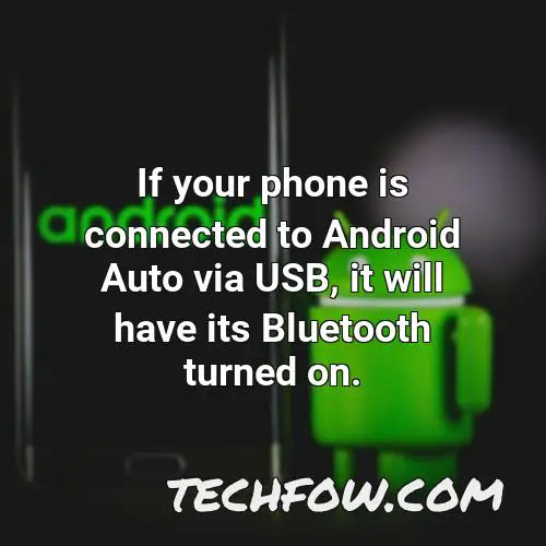 if your phone is connected to android auto via usb it will have its bluetooth turned on