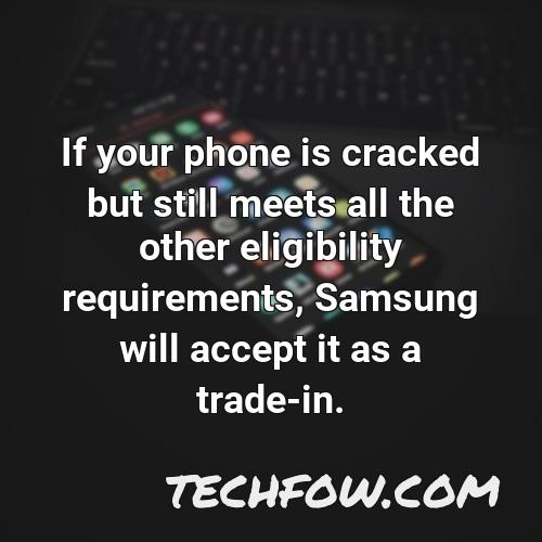 if your phone is cracked but still meets all the other eligibility requirements samsung will accept it as a trade in