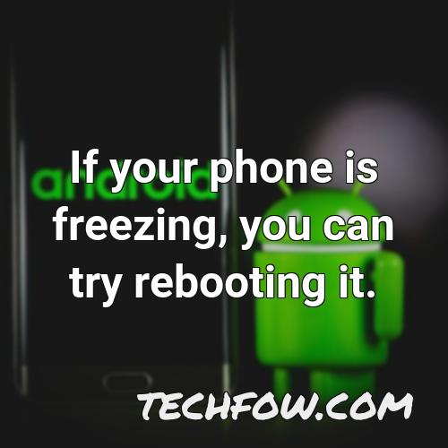 if your phone is freezing you can try rebooting it