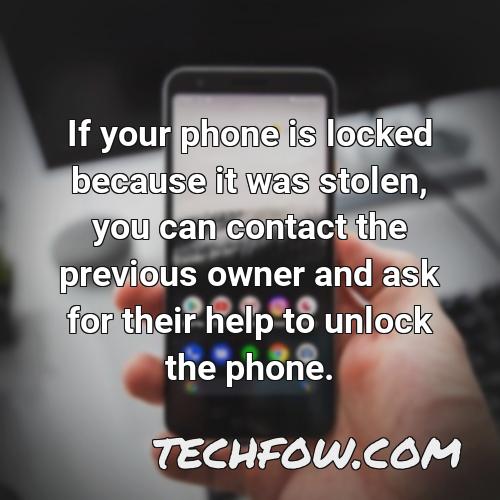 if your phone is locked because it was stolen you can contact the previous owner and ask for their help to unlock the phone