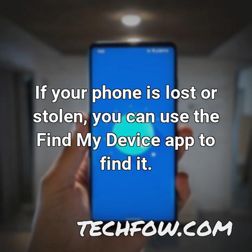 if your phone is lost or stolen you can use the find my device app to find it