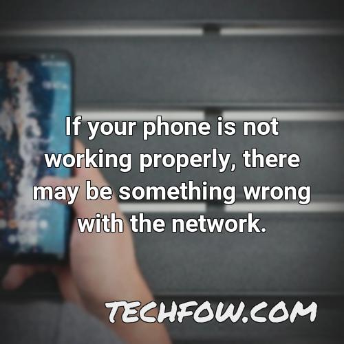 if your phone is not working properly there may be something wrong with the network