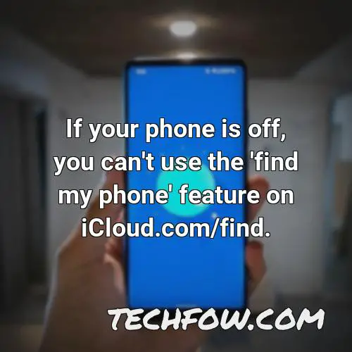 if your phone is off you can t use the find my phone feature on icloud com find