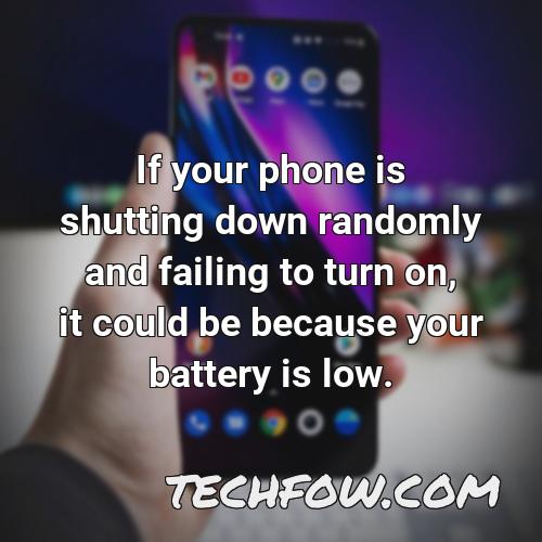 if your phone is shutting down randomly and failing to turn on it could be because your battery is low