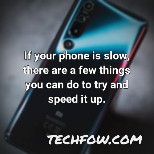 if your phone is slow there are a few things you can do to try and speed it up