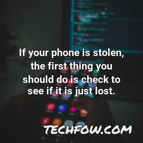 if your phone is stolen the first thing you should do is check to see if it is just lost