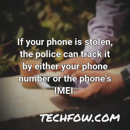 if your phone is stolen the police can track it by either your phone number or the phone s imei