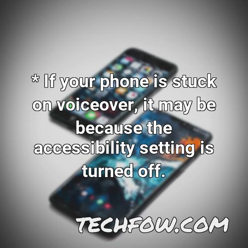 if your phone is stuck on voiceover it may be because the accessibility setting is turned off