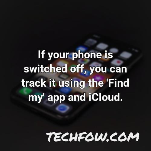 if your phone is switched off you can track it using the find my app and icloud